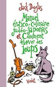 Manuel érotico-culinaire judéo-japonais et comment élever des loups - Jack Douglas