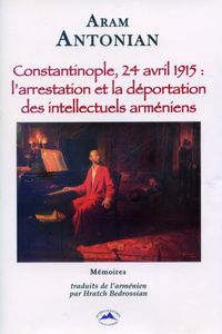 "Constantinople, 24 avril 1915 : l'arrestation et la déportation des intellectuels arméniens" d'Aram ANTONIAN (mémoires)
