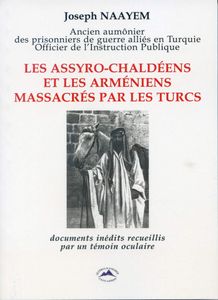 "Les Assyro-chaldéens et les Arméniens massacrés par les Turcs" de Joseph Naayem, ancien aumônier des prisonniers de guerre alliés en Turquie, officier de l'Instruction Publique (mémoires édités la première fois en 1921)