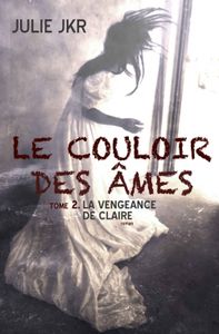 Le couloir des âmes - La vengeance de Claire - Julie JKR - auto-édition