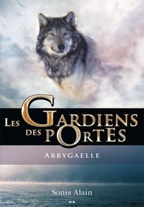 LE GARDIEN DES PORTES - 1- ABBYGAELLE, Sonia Alain, Auteure-partenaire