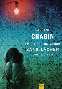 EMBRASSE TON AMOUR SANS LÂCHER TON COUTEAU, Laurent Chabin