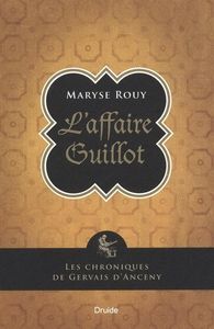 LES CHRONIQUES DE GERVAIS D'ANCENY, L'AFFAIRE GUILLOT, Maryse Rouy, Éditions Druide