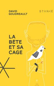 LA BÊTE ET SA CAGE-David Goudreault-Éditions Stanké