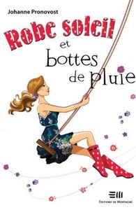 *ROBE SOLEIL ET BOTTES DE PLUIE*Johanne Pronovost* Éditions de Mortagne