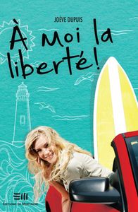 À MOI LA LIBERTÉ!*Joève Dupuis*Éditions de Mortagne*