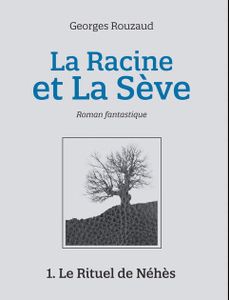 *LA RACINE ET LA SÈVE*T1-Le rituel de Néhès*Georges Rouzaud