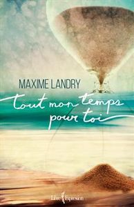 *TOUT MON TEMPS POUR TOI*Maxime Landry*Éditions Libre Expression*