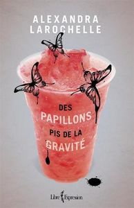 DES PAPILLONS PIS DE LA GRAVITÉ*Alexandra Larochelle*Éditions Libre Expression*