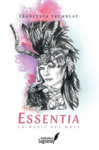 *ESSENTIA, LA MAGIE DES MOTS*Francesca Tremblay*Publications Saguenay*