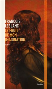 *LE FRUIT DE MON IMAGINATION*François Leblanc*Éditions Druide*