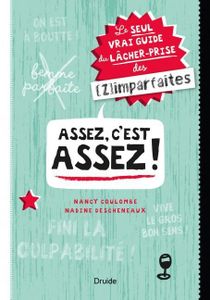 *ASSEZ C’EST ASSEZ ! Le seul vrai guide du lâcher-prise des (Z)imparfaites*Nancy Coulombe et Nadine Descheneaux*Éditions Druide