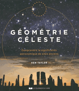 Géométrie celeste - Comprendre la signification astronomique des sites anciens