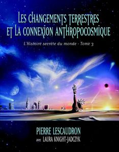 Les changements terrestres et la connexion anthropocosmique - L'histoire secrète du monde - T3