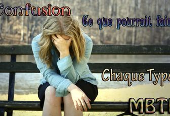 Confusion - Ce que pourrait faire Chaque Type MBTI