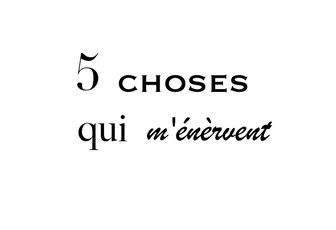 5 choses qui m'enervent
