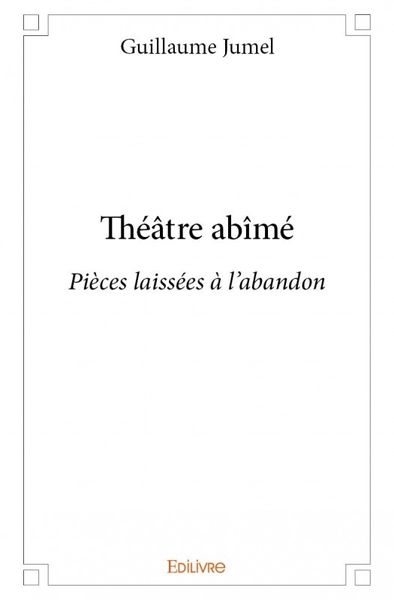 Mon "Théâtre Abîmé" est disponible chez Edilivre !!!