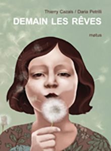 Demain les rêves. Texte de Thierry CAZALS et illustrations de Daria PETRILLI (Dès 8 ans)