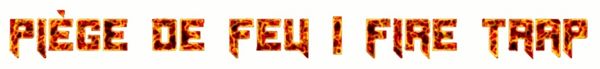 Piège de feu VII / Fire Trap VII
