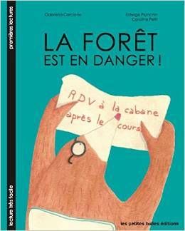 La forêt est en danger. Edwige Planchin (aut.), Caroline Petit (aut.), Gabriella Corcione (ill.) Editions Les Petites Bulles. 2015. ISBN : 978-2-9537483-7-6. 8,90€