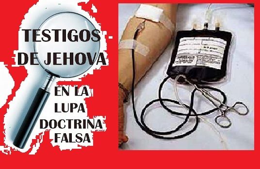 TESTIGOS DE JEHOVA LIMITANDO LA VIDA DEL PROJIMO,POR SU FUNDAMENTALISMO (Transfusiones de sangre)