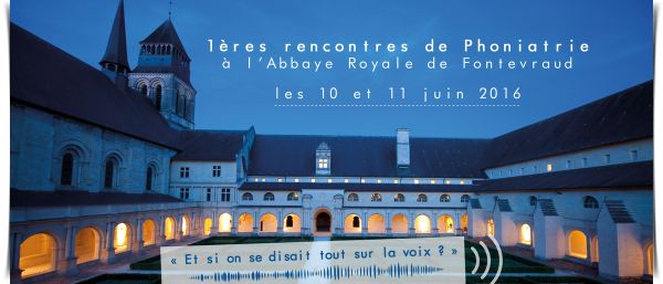 10 – 11 juin 2016 – Fontevraud 1ères Rencontres de Phoniatrie