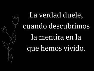 IMAGEN QUE MUESTRA LAS PALABRAS POR ESCRITO QUE DICEN: La verdad duele,cuando descubrimos la mentira en la que hemos vivido