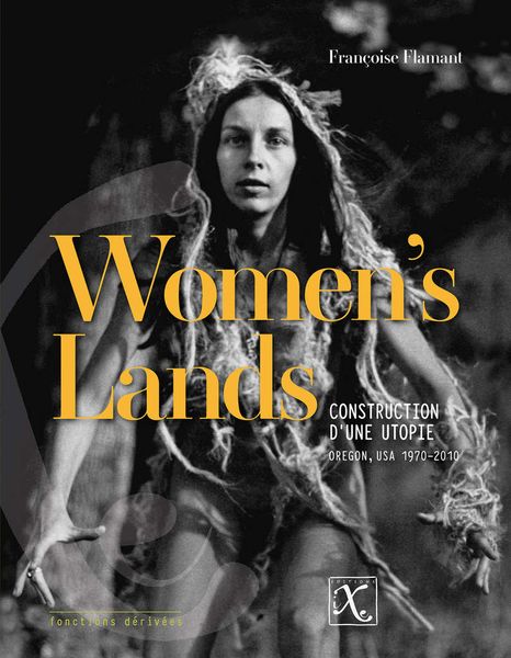 WOMEN'S LANDS, CONSTRUCTION D'UNE UTOPIE, Oregon, USA, 1970-2010