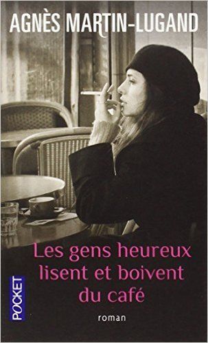 Les gens heureux lisent et boivent du café d'Agnès Martin-Lugand