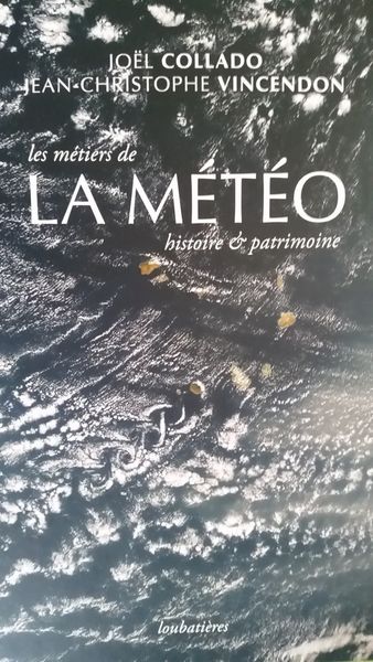 Les métiers de la météo : Histoire et patrimoine - Joël Collado et Jean-Christophe Vincendon