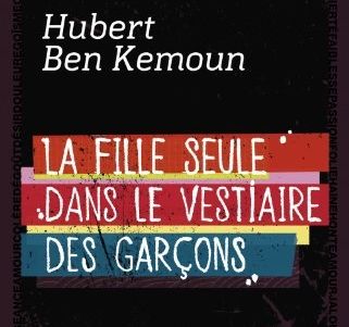 Chronique littéraire : "La fille seule dans le vestiaire des garçons" de Hubert Ben Kemoun