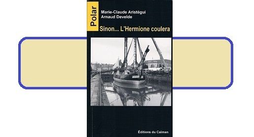Marie-Claude Aristégui – Arnaud Develde : Sinon l'Hermione coulera (Editions du Caïman, 2014)