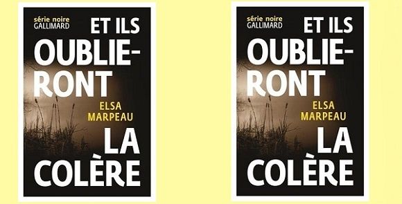 Elsa Marpeau : Et ils oublieront la colère (Série Noire, 2015)