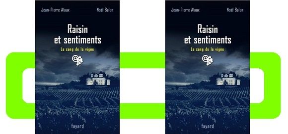 Jean-Pierre Alaux–Noël Balen : Raisin et sentiments (Fayard, 2016)