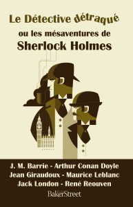 Le détective détraqué – ou les mésaventures de Sherlock Holmes (Éd.Baker Street, 2017) 