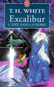 La Quête du Roi Arthur - T.H. WHITE (The Once and Future King) ; Excalibur, l'épée dans la pierre (The Sword in the Stone, 1938), traduction de Monique LEBAILLY, illustration de Christian BROUTIN, Livre de Poche n° 14655, 1999, 320 pages