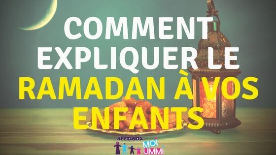 Comment Expliquer Le Ramadan Aux Enfants Ou A L Entourage Non Musulman Apprends Moi Ummi