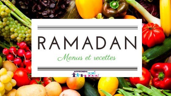 Ramadan : menus et recettes ! - Apprends Moi Ummi