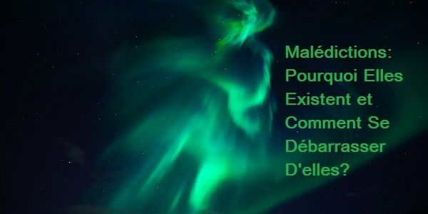 Les Malédictions: Pourquoi Elles Existent et Comment Se Débarrasser D'elles?