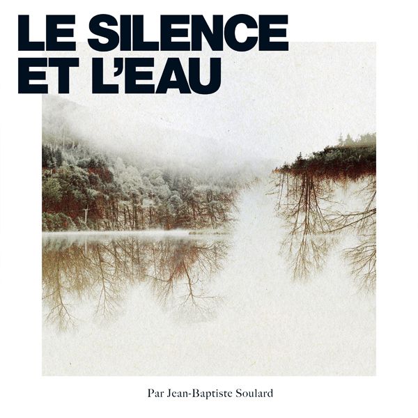 #MUSIQUE - JB Soulard : concept album Le Silence et l'Eau / le clip de Grand Baïkal feat Bessa
