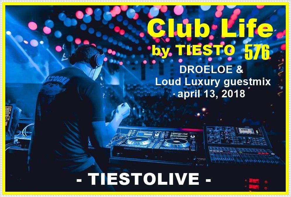 Club Life by Tiësto 576 - DROELOE and Loud Luxury guestmix - april 13, 2018