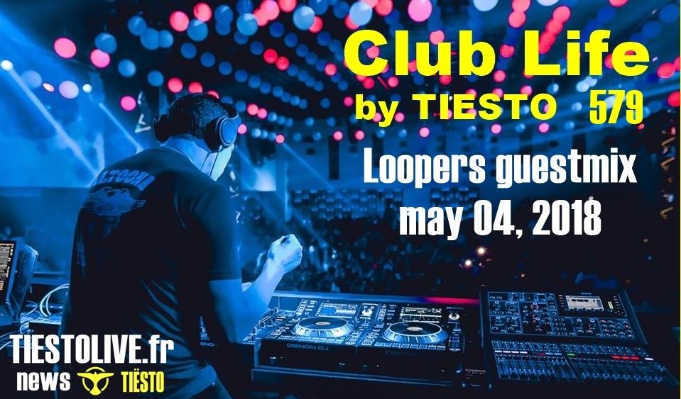 Club Life by Tiësto 579 - Loopers guestmix - may 04, 2018