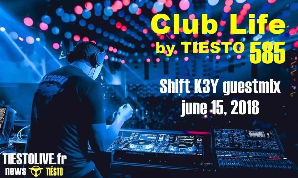 Club Life by Tiësto 585 Shift K3Y guestmix june 15, 2018