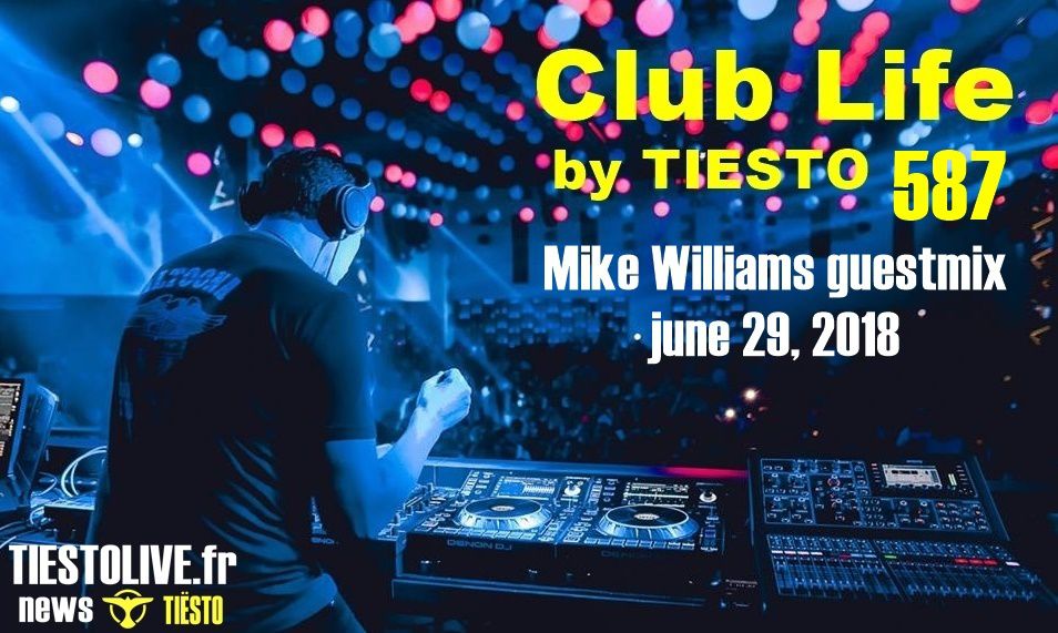 Club Life by Tiësto 587 - Mike Williams guestmix - june 29, 2018