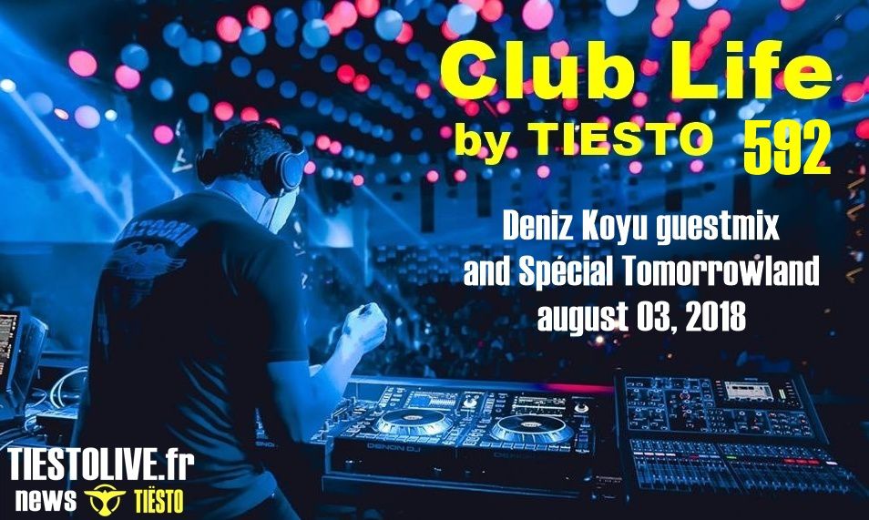 Club Life by Tiësto 592 - Deniz Koyu guestmix and Spécial Tomorrowland - august 03, 2018
