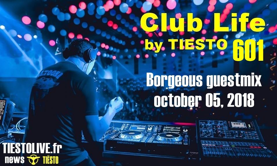 Club Life by Tiësto 601 - Borgeous guestmix - october 05, 2018