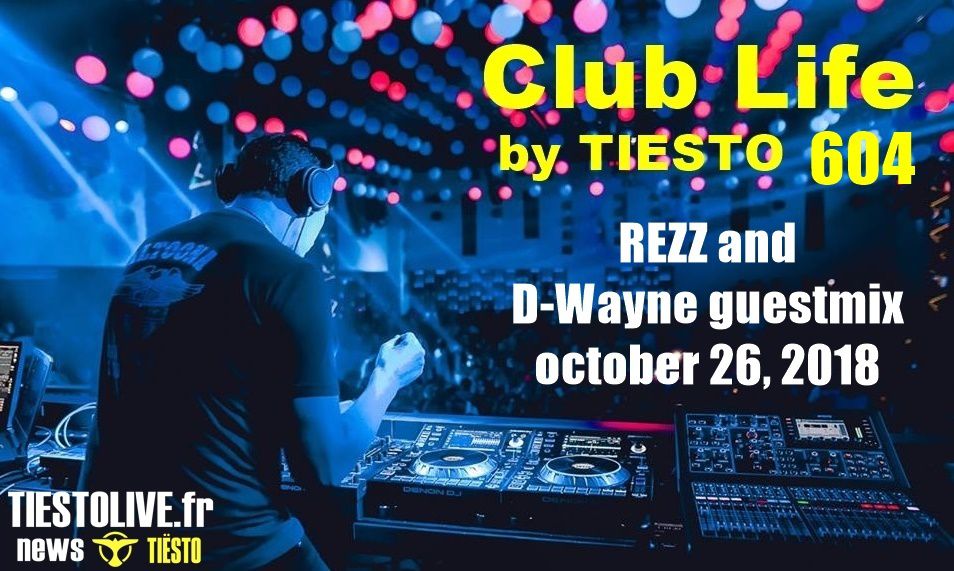 Club Life by Tiësto 604 - REZZ and D-Wayne guestmix - october 26, 2018
