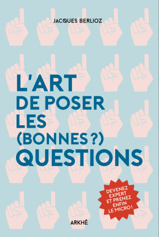 Jacques Berlioz - Se poser les bonnes questions…Soit parvenir à la synthèse de/dans la dialectique de…savoir Vivre !