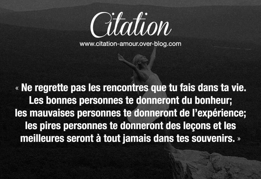 Ne Regrette Pas Les Rencontres Que Tu Fais Dans Ta Vie Les Bonnes Personnes Te Donneront Du Bonheur Les Mauvaises Personnes Te Donneront De L Experience Les Pires Personnes Te Donneront Des Lecons Ne Regrette Pas Les Rencontres Que Tu Fais Dans Ta Vie Les Bonnes Personnes Te Donneront Du Bonheur Les Mauvaises Personnes Te Donneront De L Experience Les Pires Personnes Te Donneront Des Lecons