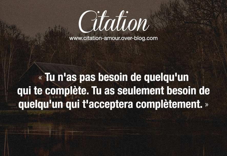 Tu N As Pas Besoin De Quelqu Un Qui Te Complete Tu As Seulement Besoin De Quelqu Un Qui T Acceptera Completement Citation Amour Les Plus Belles Citations D Amour